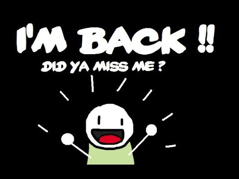 I am back